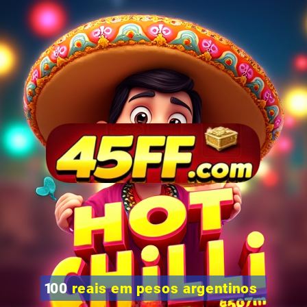 100 reais em pesos argentinos